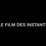 LE FILM DES INSTANTS LE FILM DES INSTANTS